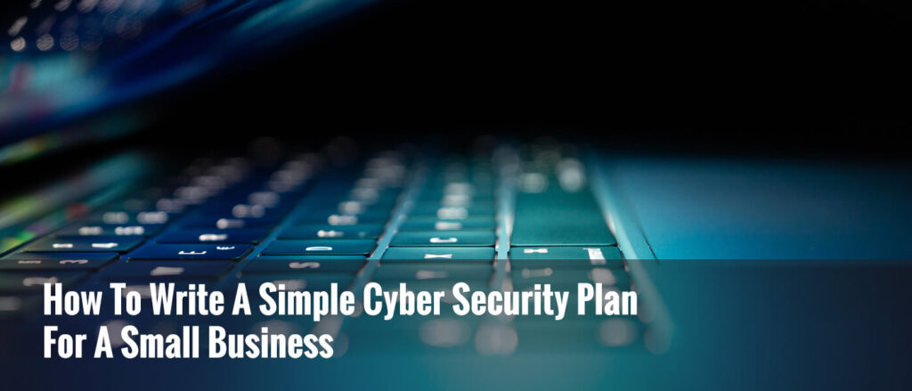 How To Write A Simple Cyber Security Plan For A Small Business