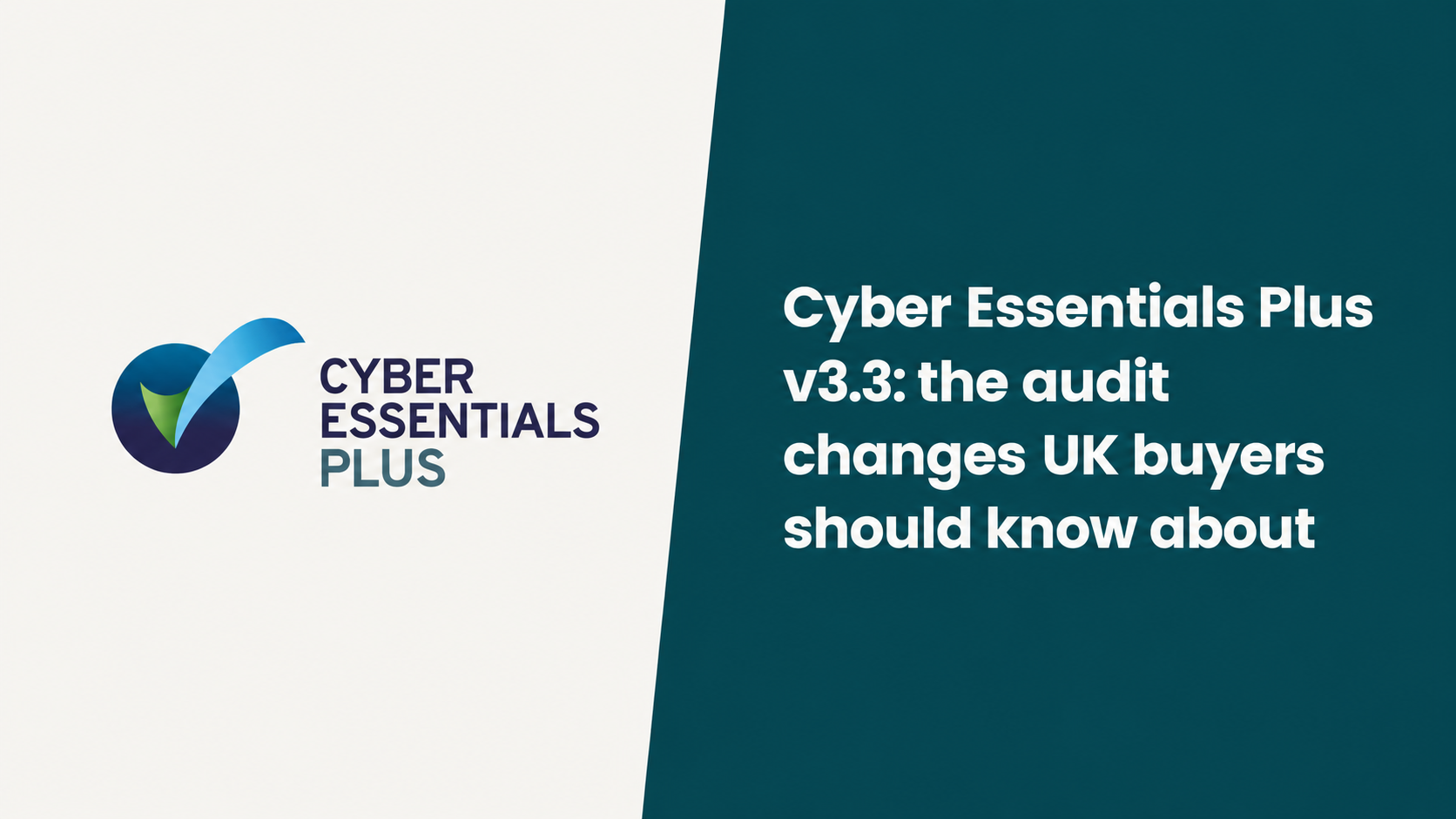 Cyber Essentials Plus v3.3: the audit changes UK buyers should know about